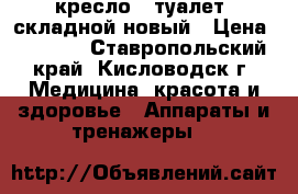 кресло - туалет  складной новый › Цена ­ 3 100 - Ставропольский край, Кисловодск г. Медицина, красота и здоровье » Аппараты и тренажеры   